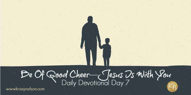 Be Of Good Cheer—Jesus Is With You
