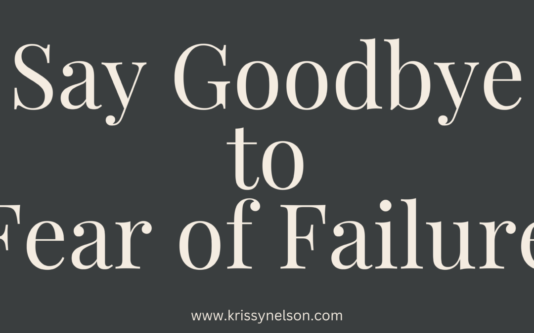 Say Goodbye to Fear of Failure – Embrace the Journey