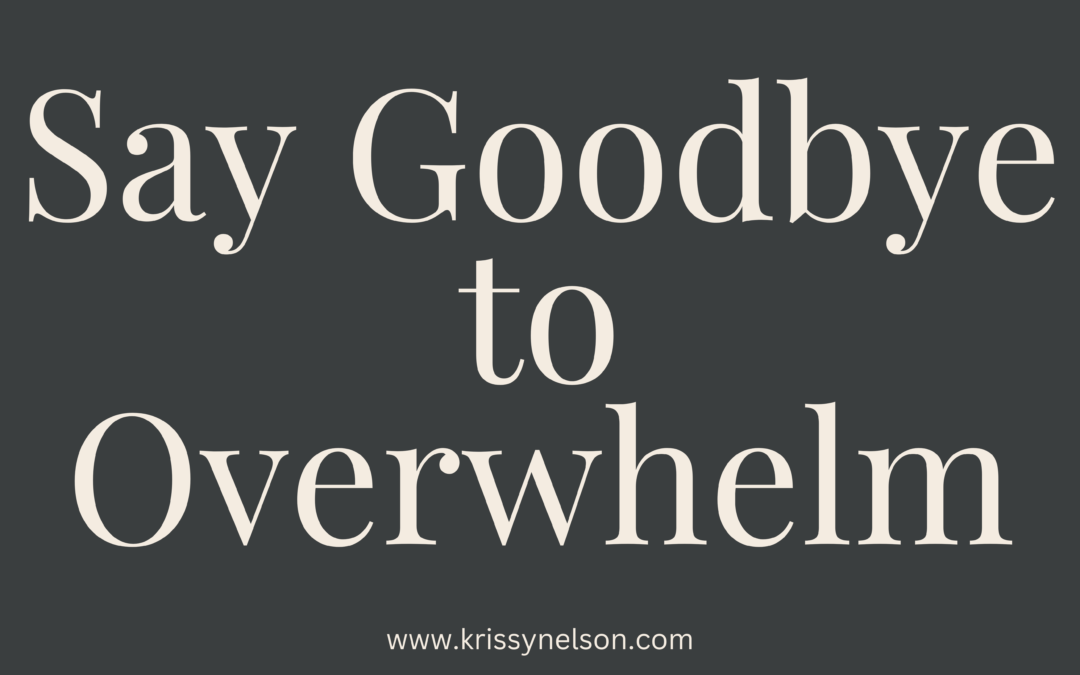 say goodbye to overwhelm